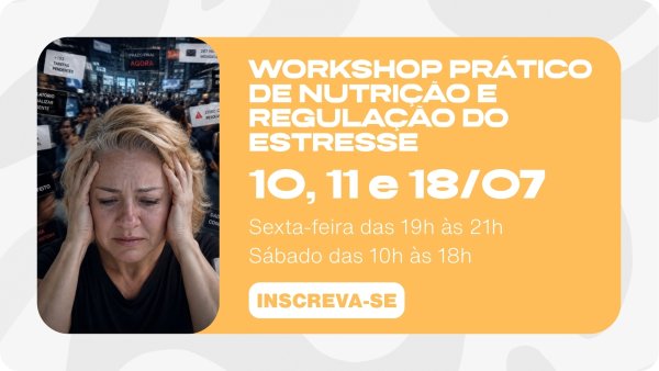 WORKSHOP PRÁTICO DE NUTRIÇÃO E REGULAÇÃO DO ESTRESSE